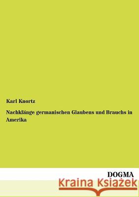 Nachklänge germanischen Glaubens und Brauchs in Amerika Knortz, Karl 9783954548989 Dogma