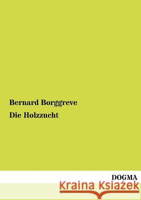 Die Holzzucht Bernard Borggreve 9783954549054 Dogma