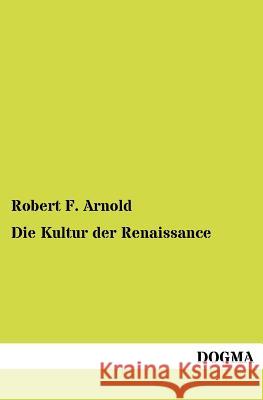 Die Kultur der Renaissance Arnold, Robert F. 9783954549078 Dogma