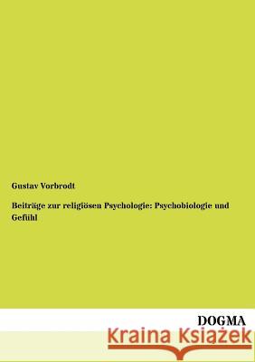 Beiträge zur religiösen Psychologie: Psychobiologie und Gefühl Vorbrodt, Gustav 9783954549382 Dogma