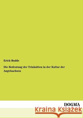 Die Bedeutung der Trinksitten in der Kultur der Angelsachsen Budde, Erich 9783954549627 Dogma
