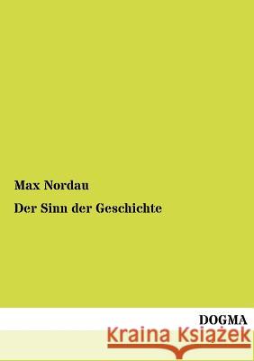 Der Sinn der Geschichte Max Nordau 9783954549900 Dogma