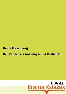 Der Zucker als Nahrungs- und Heilmittel Hirschberg, Henri 9783954549931