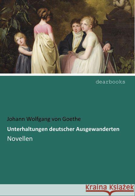 Unterhaltungen deutscher Ausgewanderten : Novellen Goethe, Johann W. von 9783954550326 dearbooks