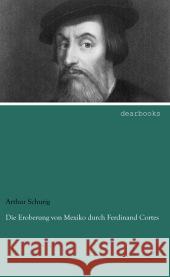 Die Eroberung von Mexiko durch Ferdinand Cortes Schurig, Arthur 9783954555697 dearbooks