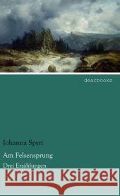 Am Felsensprung : Drei Erzählungen Spyri, Johanna 9783954555901 dearbooks