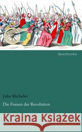 Die Frauen der Revolution Michelet, Jules 9783954555956 dearbooks