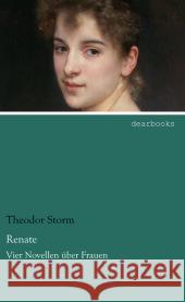 Renate : Vier Novellen über Frauen Storm, Theodor 9783954556427