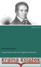 Caspar Hauser oder Die Trägheit des Herzens Wassermann, Jakob 9783954557004