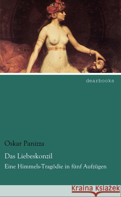 Das Liebeskonzil : Eine Himmels-Tragödie in fünf Aufzügen Panizza, Oskar 9783954557288 dearbooks