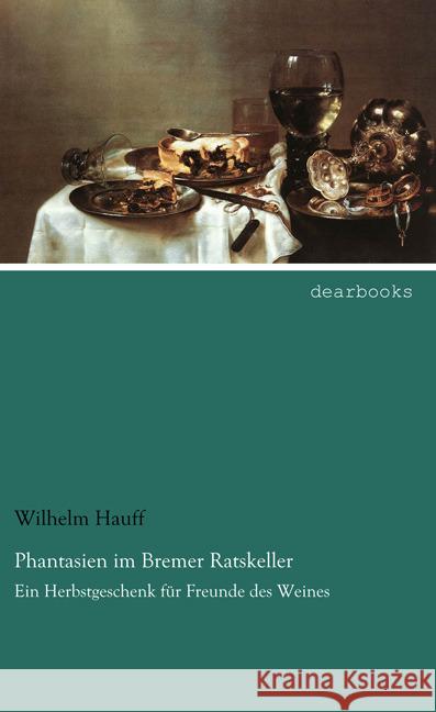 Phantasien im Bremer Ratskeller : Ein Herbstgeschenk für Freunde des Weines Hauff, Wilhelm 9783954557578 dearbooks