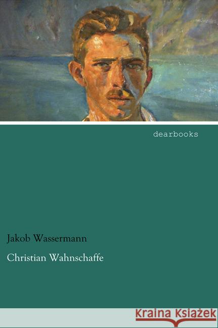 Christian Wahnschaffe Wassermann, Jakob 9783954558087 dearbooks