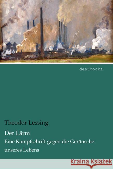 Der Lärm : Eine Kampfschrift gegen die Geräusche unseres Lebens Lessing, Theodor 9783954558148