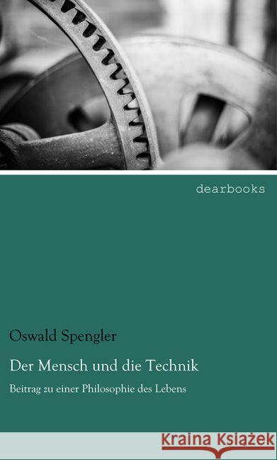 Der Mensch und die Technik : Beitrag zu einer Philosophie des Lebens Spengler, Oswald 9783954558667 dearbooks