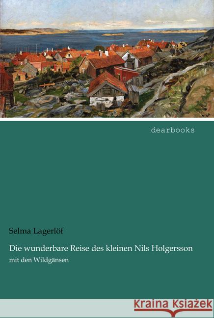 Die wunderbare Reise des kleinen Nils Holgersson : mit den Wildgänsen Lagerlöf, Selma 9783954559022 dearbooks