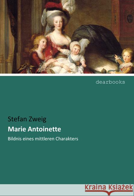 Marie Antoinette : Bildnis eines mittleren Charakters Zweig, Stefan 9783954559558 dearbooks