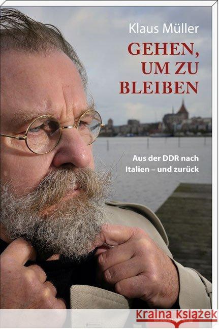 Gehen, um zu bleiben : Aus der DDR nach Italien - und zurück Müller, Klaus 9783954623174 Mitteldeutscher Verlag