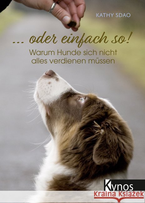 ... oder einfach so! : Warum Hunde sich nicht alles verdienen müssen Sdao, Kathy 9783954642069 Kynos