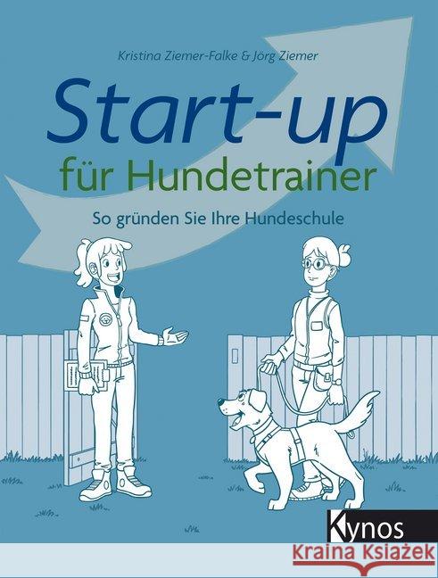 Start-up für Hundetrainer : So gründen Sie Ihre Hundeschule Ziemer, Jörg; Ziemer-Falke, Kristina 9783954642199 Kynos
