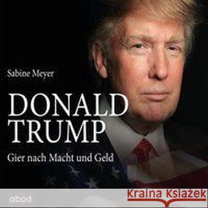 Donald Trump, 4 Audio-CDs : Gier nach Macht und Geld, Lesung Meyer, Sabine 9783954714728