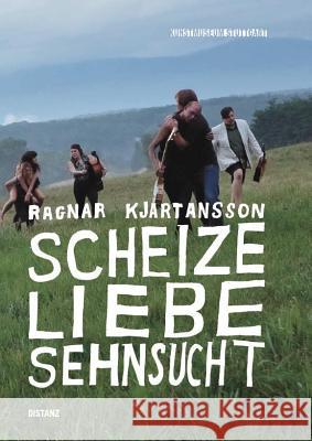 Scheize Liebe Sehnsucht Ragnar Kjartansson, Elisa Schaar, Carolin Wurzbacher, Anne-Kathrin Segler, Matthias Wagner K. 9783954762842 Distanz Publishing