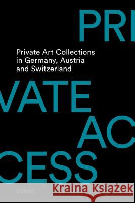 Private Access: Private Art Collections in Germany, Austria and Switzerland Heckmüller, Skadi 9783954762866 Distanz