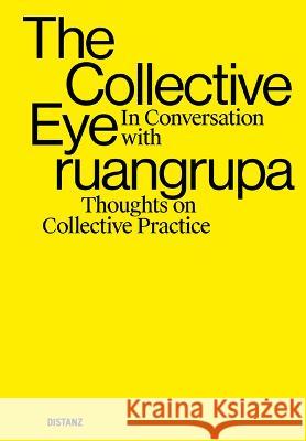 The Collective Eye: In Conversation with Ruangrupa Dominique Lucien Garaudel Heinz-Norbert 9783954764662 Distanz Verlag