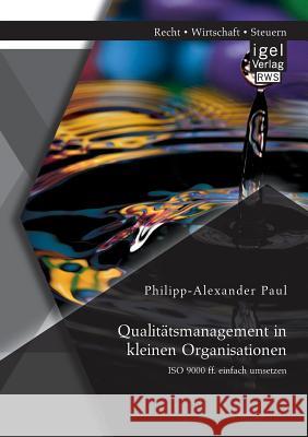 Qualitätsmanagement in kleinen Organisationen: ISO 9000 ff. einfach umsetzen Philipp-Alexander Paul 9783954850280