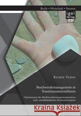 Beschwerdemanagement in Tourismusunternehmen: Optimierung des Beschwerdemanagementsystems eines mittelständischen Reiseveranstalters Kristin Vetter 9783954850334 Igel Verlag Gmbh