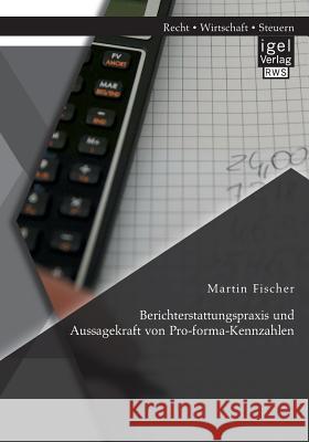 Berichterstattungspraxis und Aussagekraft von Pro-forma-Kennzahlen Martin Fischer 9783954850457