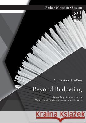 Beyond Budgeting: Darstellung eines alternativen Managementmodells zur Unternehmensführung Christian Janssen 9783954850587