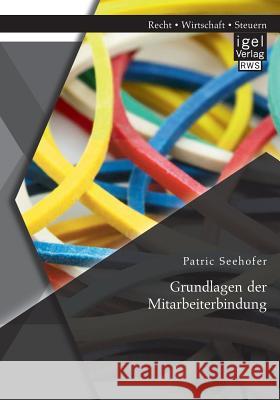 Grundlagen der Mitarbeiterbindung Patric Seehofer 9783954850785 Igel Verlag Gmbh