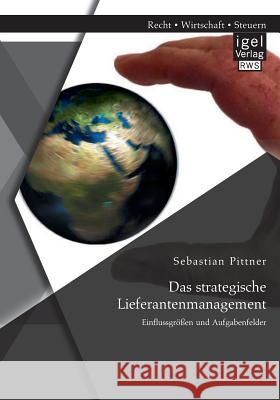 Das strategische Lieferantenmanagement: Einflussgrößen und Aufgabenfelder Pittner, Sebastian 9783954850945