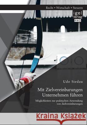 Mit Zielvereinbarungen Unternehmen führen: Möglichkeiten zur praktischen Anwendung von Zielvereinbarungen Udo Siedau   9783954851096 Igel Verlag Gmbh