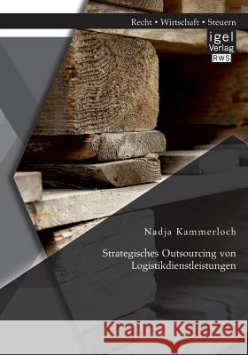 Strategisches Outsourcing von Logistikdienstleistungen Nadja Kammerloch   9783954851386 Igel Verlag Gmbh