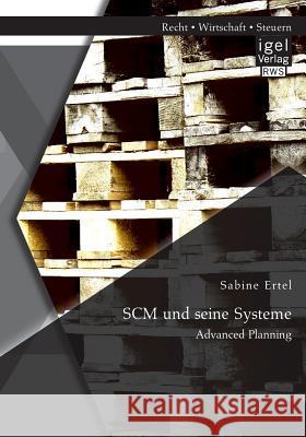 SCM und seine Systeme: Advanced Planning Sabine Ertel   9783954851416 Igel Verlag Gmbh