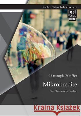 Mikrokredite: Eine ökonomische Analyse Christoph Pfeiffer 9783954851461 Igel Verlag Gmbh
