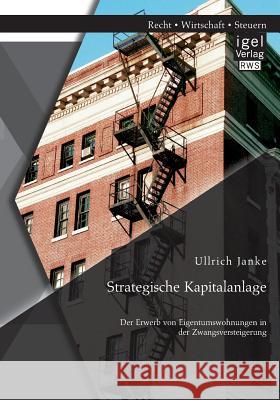 Strategische Kapitalanlage: Der Erwerb von Eigentumswohnungen in der Zwangsversteigerung Ullrich Janke   9783954851515 Igel Verlag Gmbh