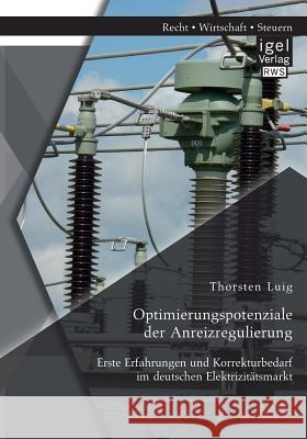 Optimierungspotenziale der Anreizregulierung: Erste Erfahrungen und Korrekturbedarf im deutschen Elektrizitätsmarkt Luig, Thorsten 9783954852109