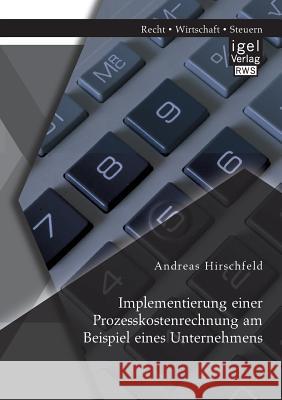 Implementierung einer Prozesskostenrechnung am Beispiel eines Unternehmens Andreas Hirschfeld 9783954852567 Igel Verlag Gmbh