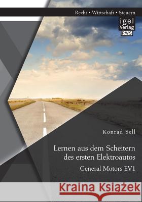 Lernen aus dem Scheitern des ersten Elektroautos: General Motors EV1 Konrad Sell 9783954852802 Igel Verlag Gmbh