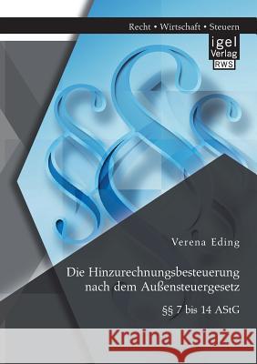 Die Hinzurechnungsbesteuerung nach dem Außensteuergesetz: §§ 7 bis 14 AStG Eding, Verena 9783954853021