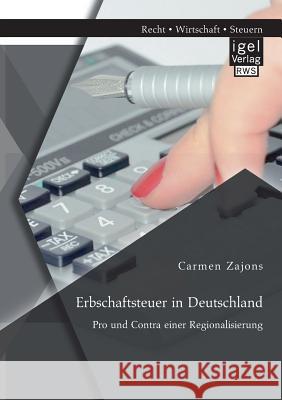 Erbschaftsteuer in Deutschland: Pro und Contra einer Regionalisierung Carmen Zajons   9783954853120 Igel Verlag Gmbh