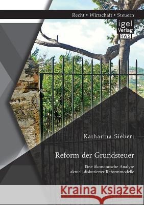 Reform der Grundsteuer. Eine ökonomische Analyse aktuell diskutierter Reformmodelle Katharina Siebert 9783954853335 Igel