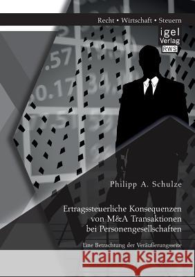 Ertragssteuerliche Konsequenzen von M&A Transaktionen bei Personengesellschaften. Eine Betrachtung der Veräußerungsseite Philipp a Schulze 9783954853359