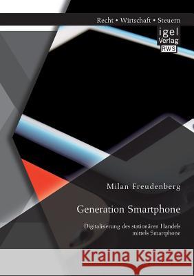 Generation Smartphone. Digitalisierung des stationären Handels mittels Smartphone Milan Freudenberg 9783954853441 Igel