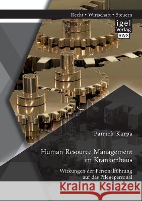 Human Resource Management im Krankenhaus. Wirkungen der Personalführung auf das Pflegepersonal Patrick Karpa 9783954853649 Igel