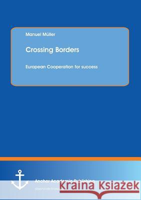Crossing Borders: European Cooperation for success Müller, Manuel 9783954890149