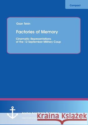 Factories of Memory: Cinematic Representations of the 12 September Military Coup Tekin, Ozan 9783954890798