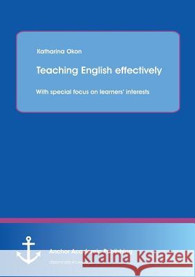 Teaching English Effectively: With Special Focus on Learners' Interests Okon, Katharina 9783954890804